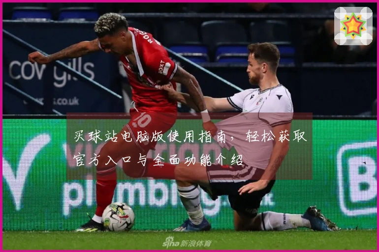 买球站电脑版使用指南，轻松获取官方入口与全面功能介绍