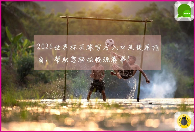 2026世界杯买球官方入口及使用指南，帮助您轻松畅玩赛事！